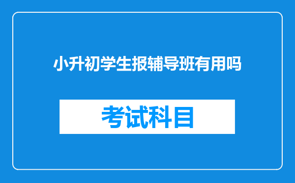 小升初学生报辅导班有用吗