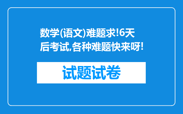 数学(语文)难题求!6天后考试,各种难题快来呀!