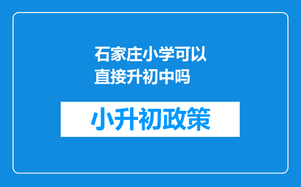 石家庄小学可以直接升初中吗