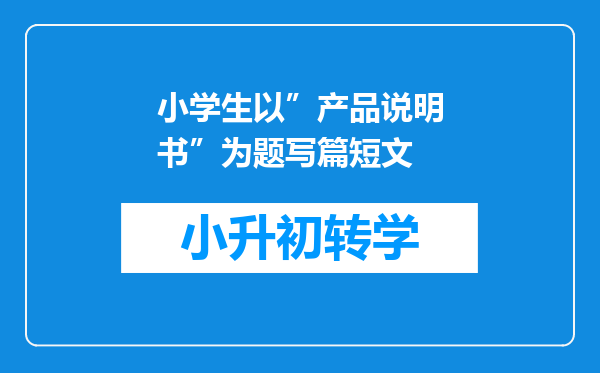 小学生以”产品说明书”为题写篇短文