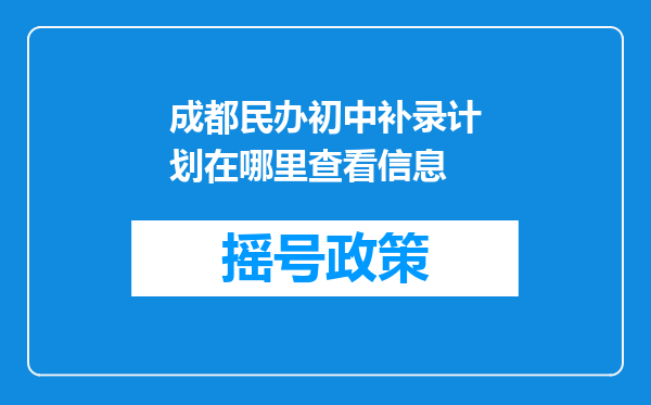 成都民办初中补录计划在哪里查看信息