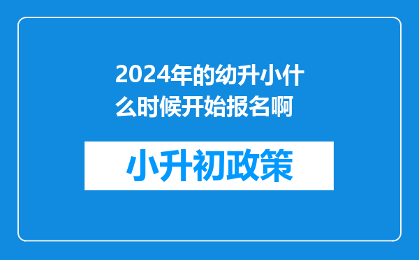 2024年的幼升小什么时候开始报名啊