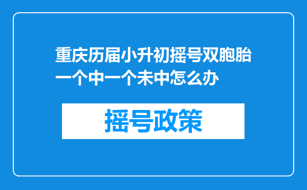 重庆历届小升初摇号双胞胎一个中一个未中怎么办