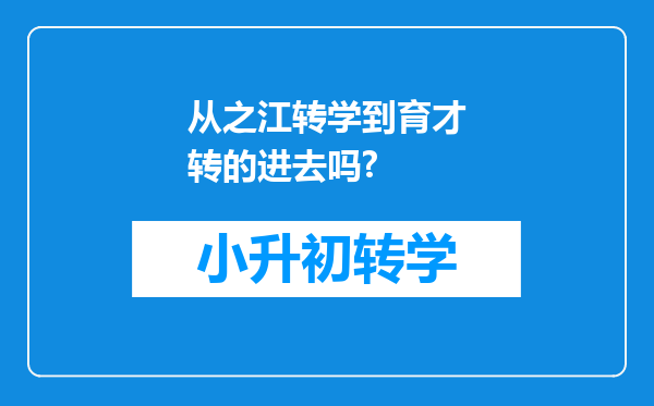 从之江转学到育才转的进去吗?