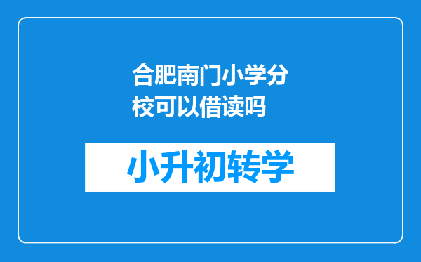 合肥南门小学分校可以借读吗