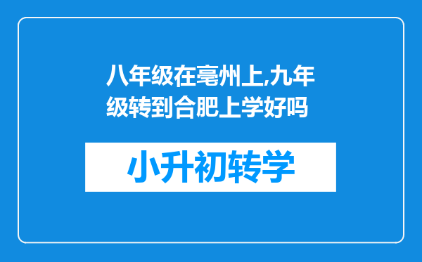 八年级在亳州上,九年级转到合肥上学好吗