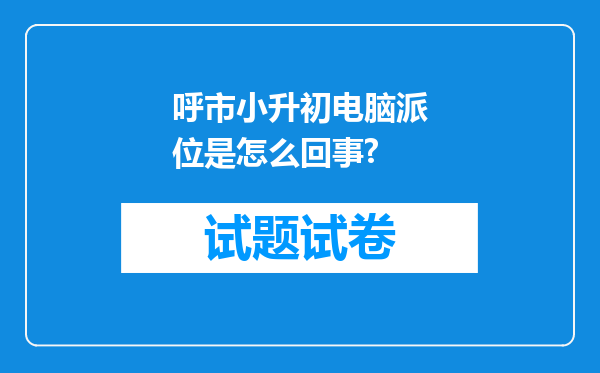 呼市小升初电脑派位是怎么回事?