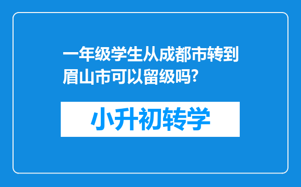 一年级学生从成都市转到眉山市可以留级吗?