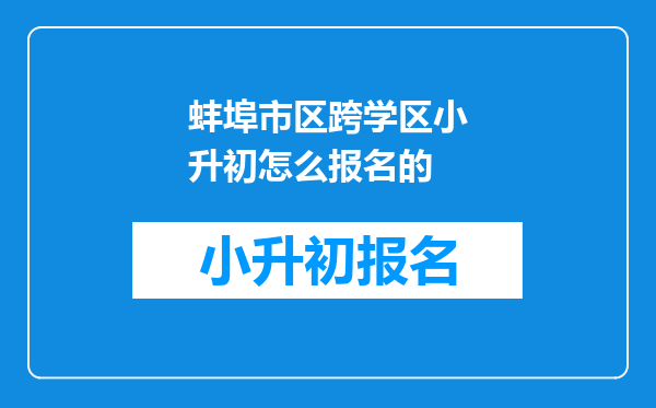 蚌埠市区跨学区小升初怎么报名的