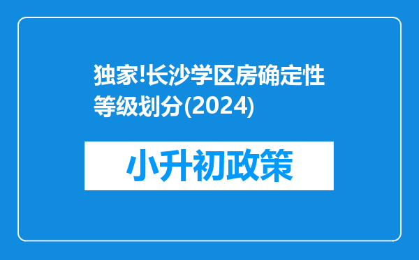 独家!长沙学区房确定性等级划分(2024)