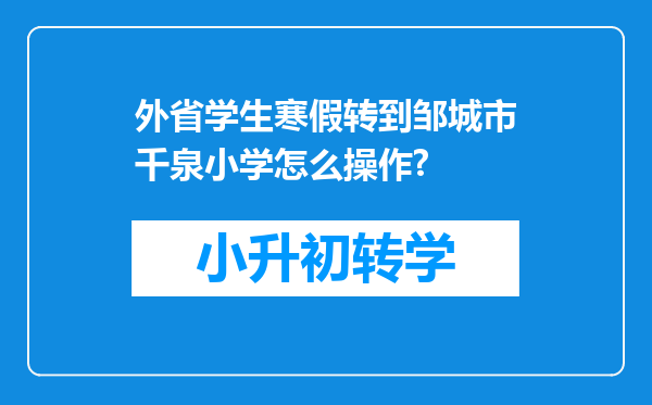 外省学生寒假转到邹城市千泉小学怎么操作?