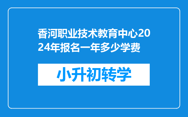 香河职业技术教育中心2024年报名一年多少学费