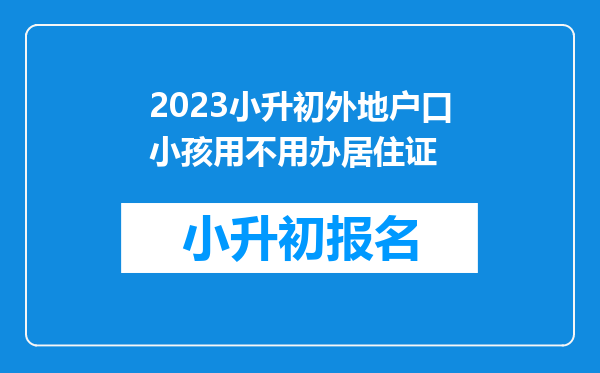 2023小升初外地户口小孩用不用办居住证