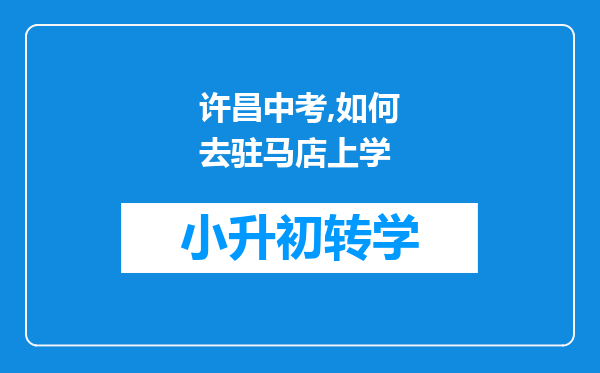 许昌中考,如何去驻马店上学