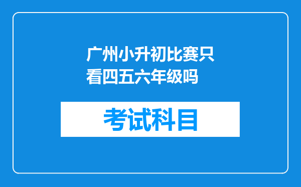 广州小升初比赛只看四五六年级吗