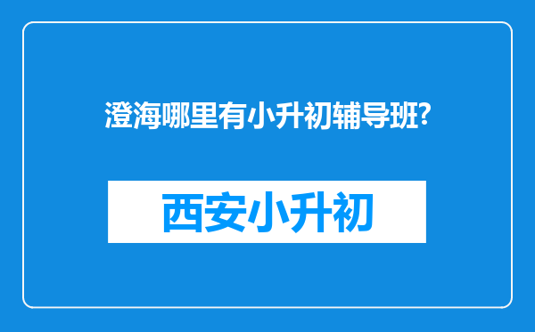 澄海哪里有小升初辅导班?