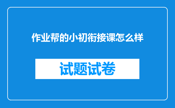 作业帮的小初衔接课怎么样