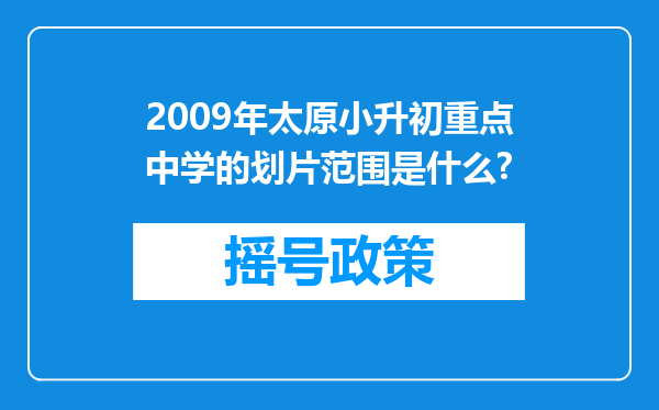 2009年太原小升初重点中学的划片范围是什么?