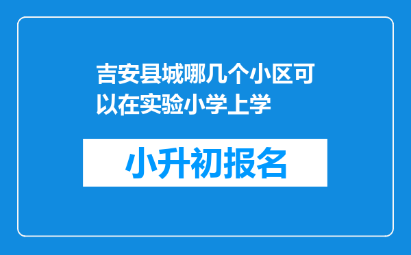 吉安县城哪几个小区可以在实验小学上学