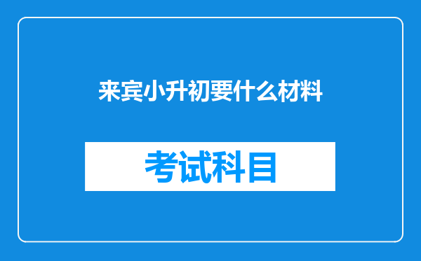 来宾小升初要什么材料