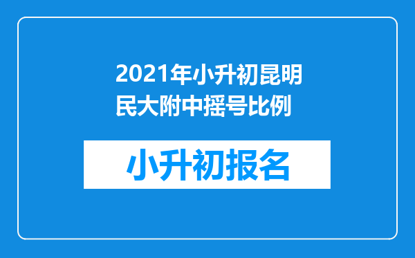 2021年小升初昆明民大附中摇号比例