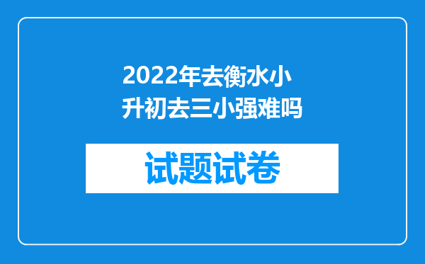 2022年去衡水小升初去三小强难吗