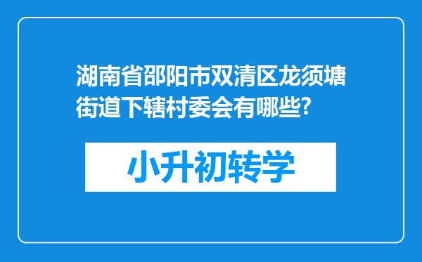 湖南省邵阳市双清区龙须塘街道下辖村委会有哪些?