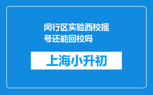 闵行区实验西校摇号还能回校吗