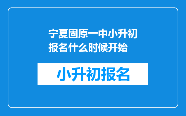 宁夏固原一中小升初报名什么时候开始