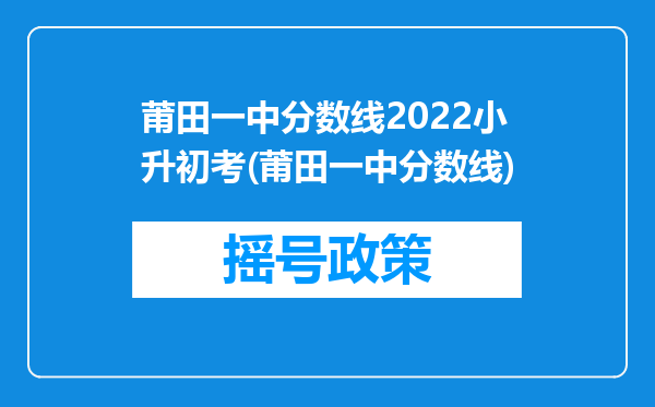 莆田一中分数线2022小升初考(莆田一中分数线)