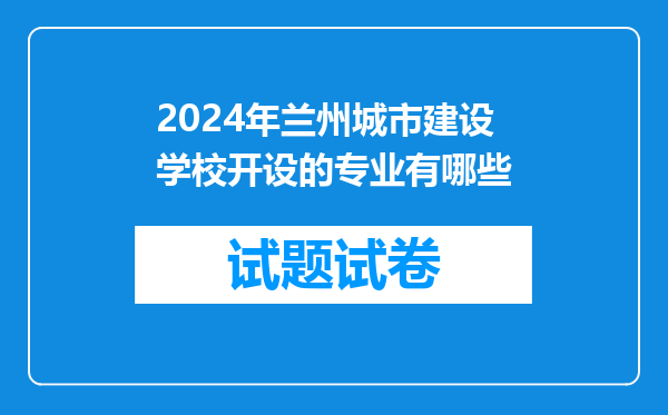 2024年兰州城市建设学校开设的专业有哪些