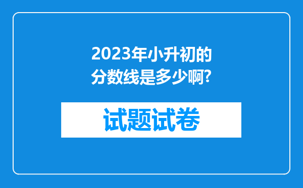 2023年小升初的分数线是多少啊?