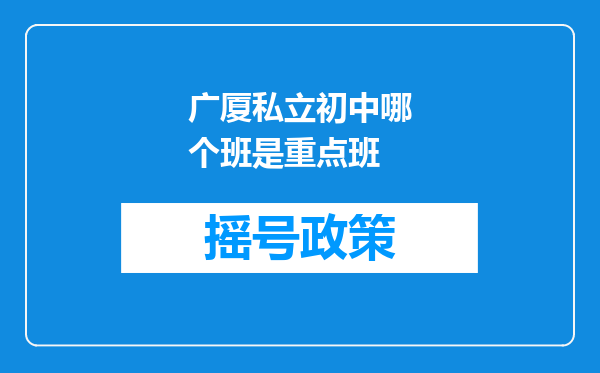 广厦私立初中哪个班是重点班