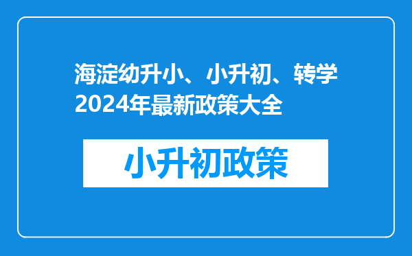 海淀幼升小、小升初、转学2024年最新政策大全