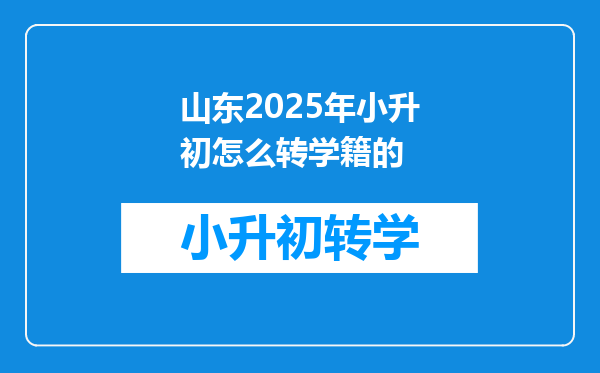 山东2025年小升初怎么转学籍的