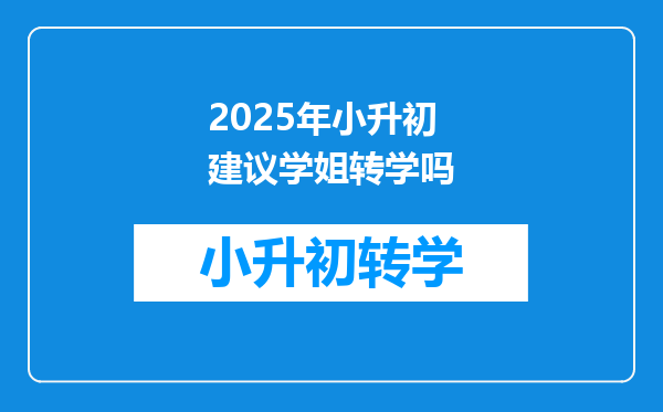 2025年小升初建议学姐转学吗