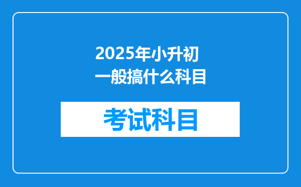 2025年小升初一般搞什么科目