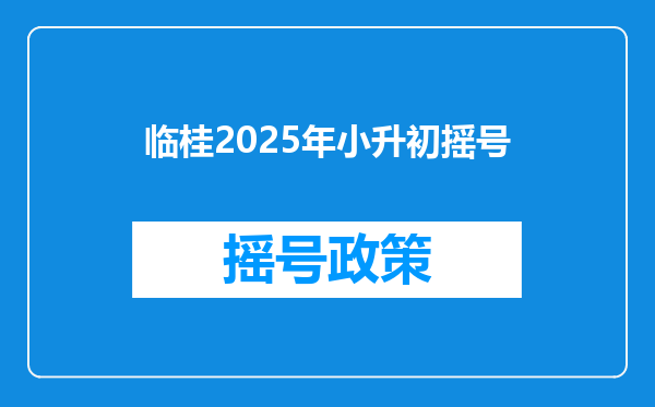 临桂2025年小升初摇号