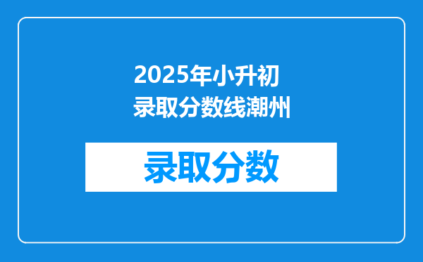 2025年小升初录取分数线潮州