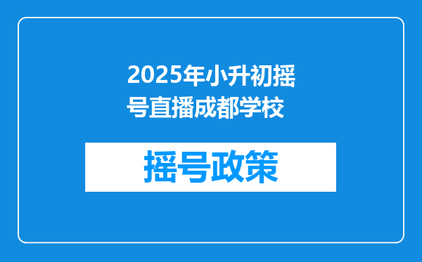 2025年小升初摇号直播成都学校