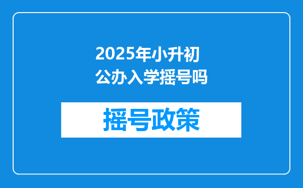 2025年小升初公办入学摇号吗