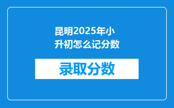 昆明2025年小升初怎么记分数