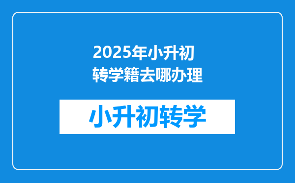 2025年小升初转学籍去哪办理