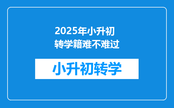 2025年小升初转学籍难不难过