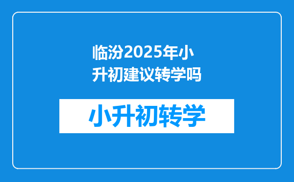 临汾2025年小升初建议转学吗