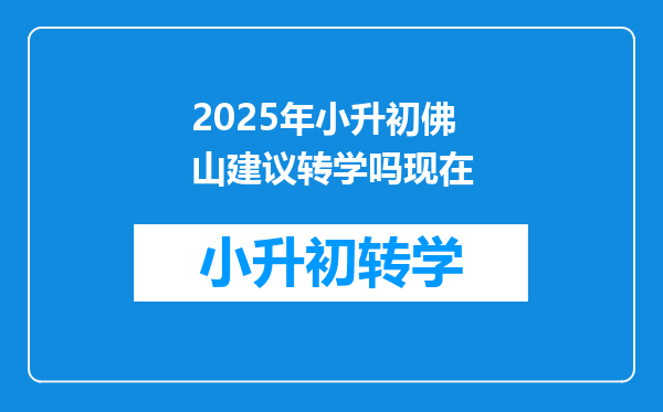 2025年小升初佛山建议转学吗现在