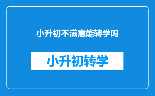 小升初不满意能转学吗