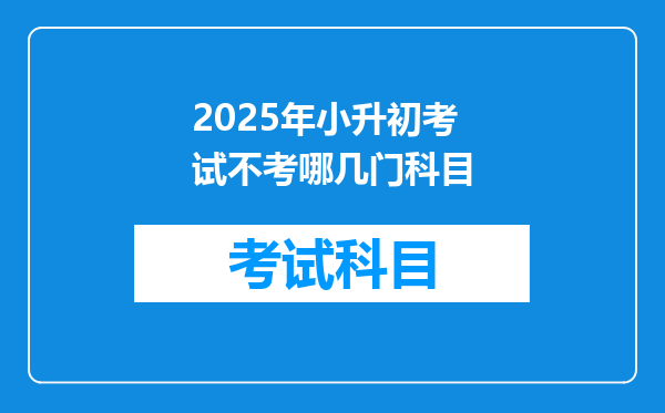 2025年小升初考试不考哪几门科目