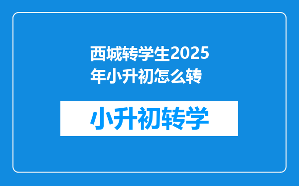 西城转学生2025年小升初怎么转