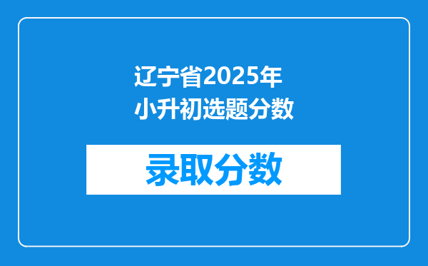 辽宁省2025年小升初选题分数